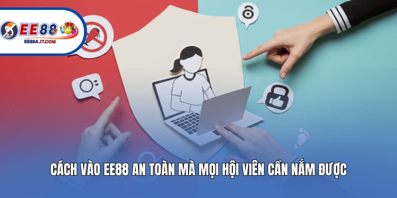 Cách vào EE88 an toàn mà mọi hội viên cần nắm được