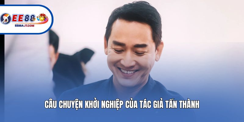 Câu chuyện khởi nghiệp của tác giả Tấn Thành