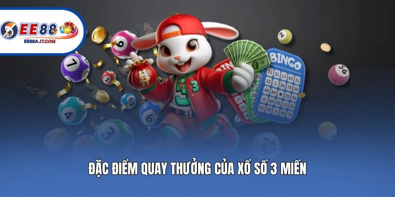 Đặc điểm quay thưởng của xổ số 3 miền
