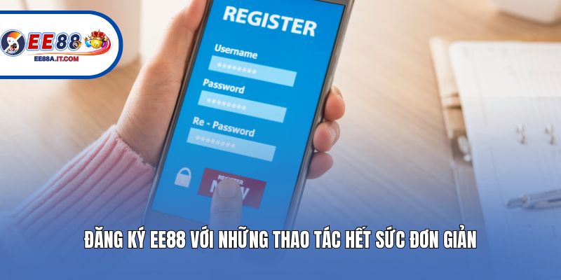 Đăng ký EE88 với những thao tác hết sức đơn giản