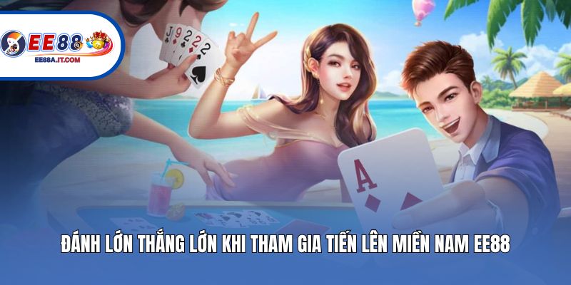 Đánh Lớn Thắng Lớn Khi Tham Gia Tiến Lên Miền Nam Ee88