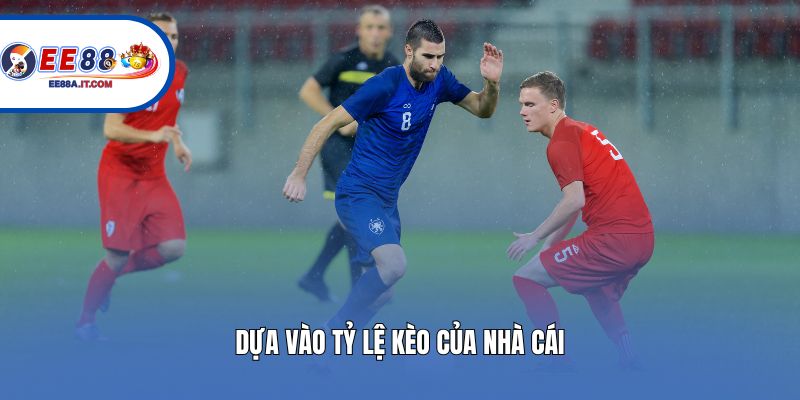 Dựa vào tỷ lệ kèo của nhà cái