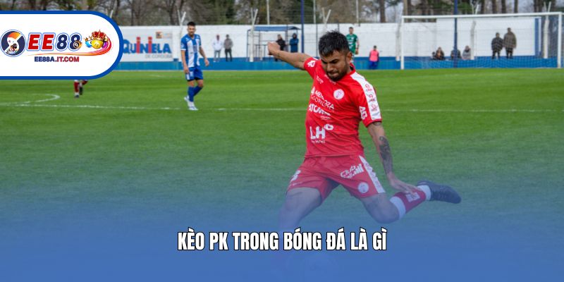 Kèo PK trong bóng đá là gì?