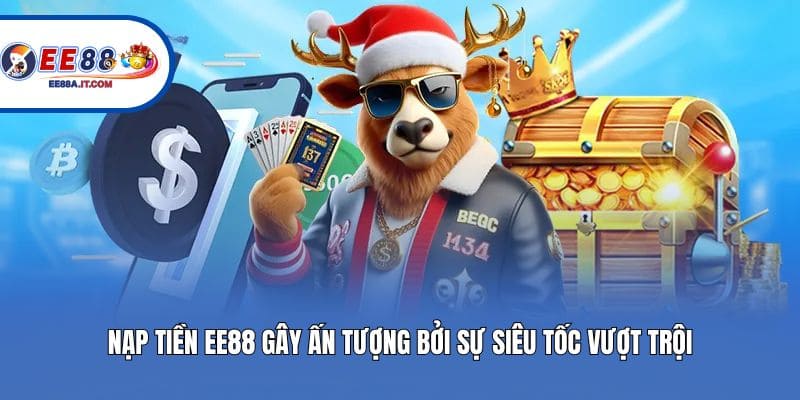 Nạp tiền EE88 gây ấn tượng bởi sự siêu tốc vượt trội
