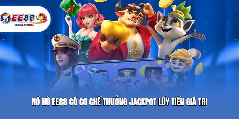 Nổ hũ EE88 có cơ chế thưởng Jackpot lũy tiến giá trị