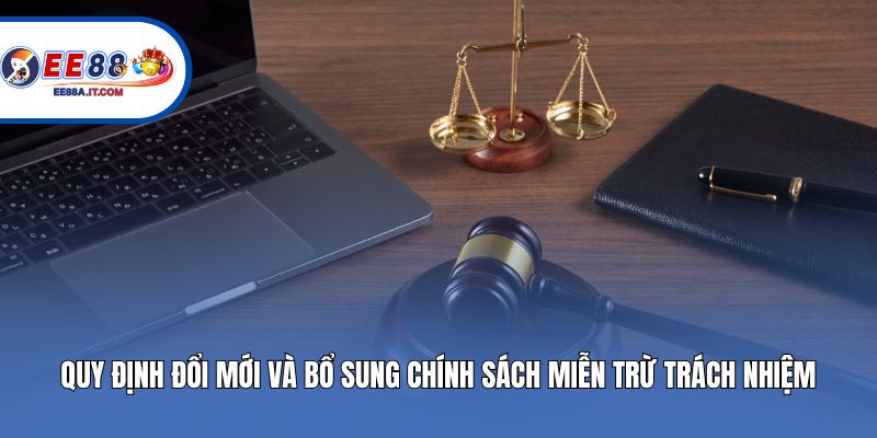 Quy định đổi mới và bổ sung chính sách miễn trừ trách nhiệm