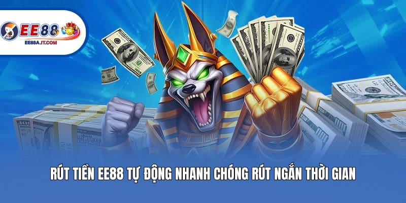 Rút tiền EE88 tự động nhanh chóng rút ngắn thời gian