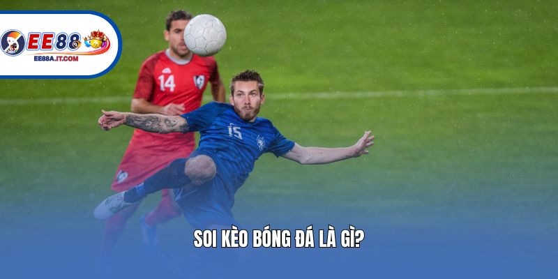 Soi kèo bóng đá là gì?