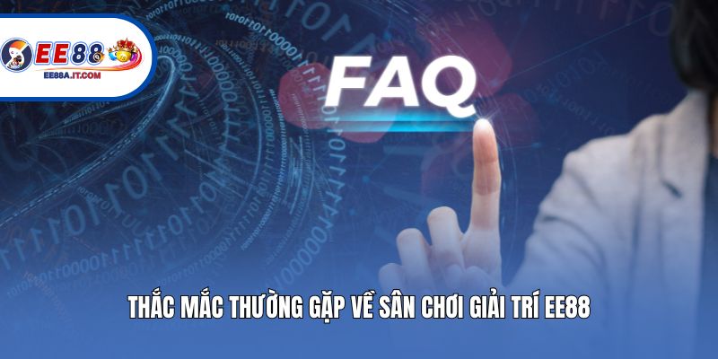 Thắc mắc thường gặp về sân chơi giải trí EE88