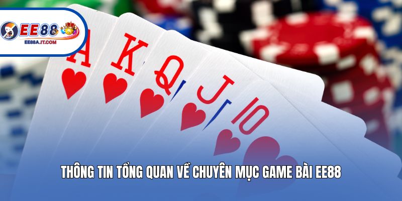 Thông tin tổng quan về chuyên mục game bài EE88