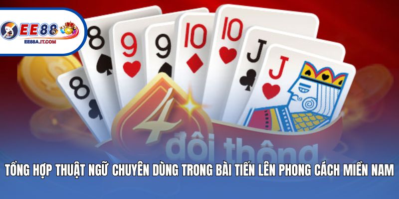 Tổng hợp thuật ngữ chuyên dùng trong bài tiến lên phong cách miền nam