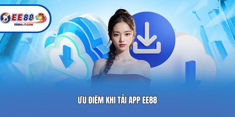 Ưu điểm khi tải app EE88