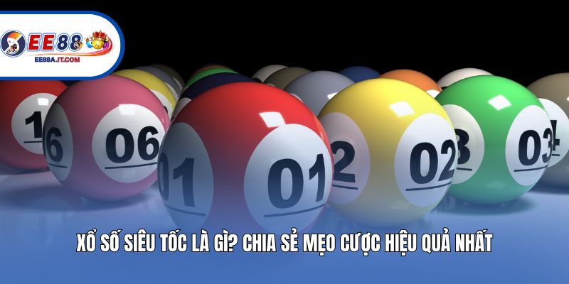 Xổ Số Siêu Tốc Là Gì? Chia Sẻ Mẹo Cược Hiệu Quả Nhất